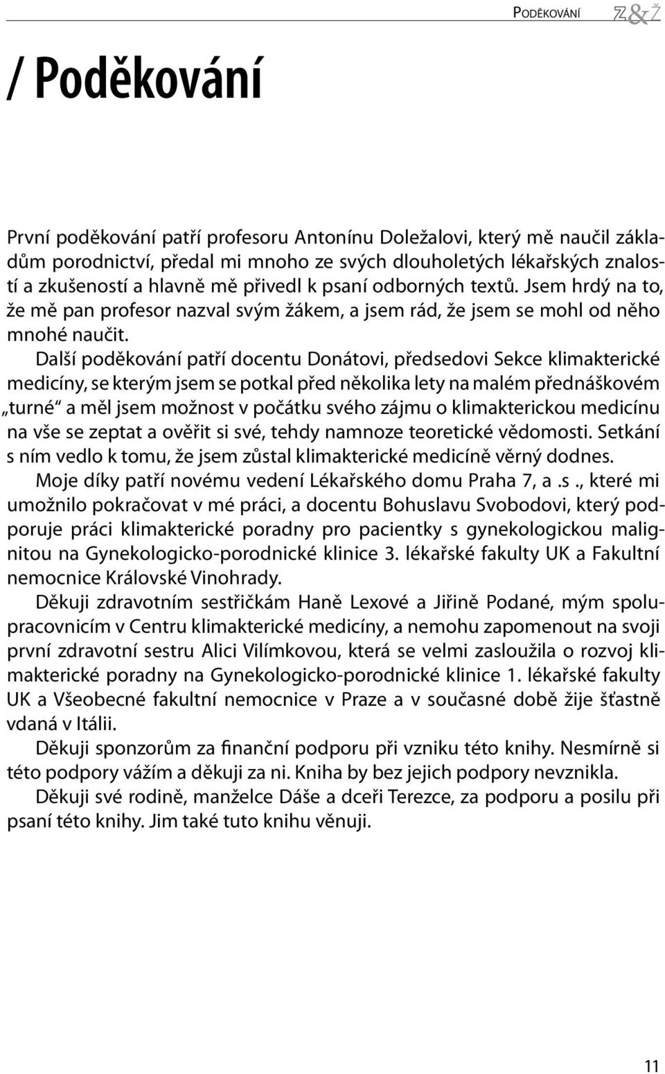 Další poděkování patří docentu Donátovi, předsedovi Sekce klimakterické medicíny, se kterým jsem se potkal před několika lety na malém přednáškovém turné a měl jsem možnost v počátku svého zájmu o