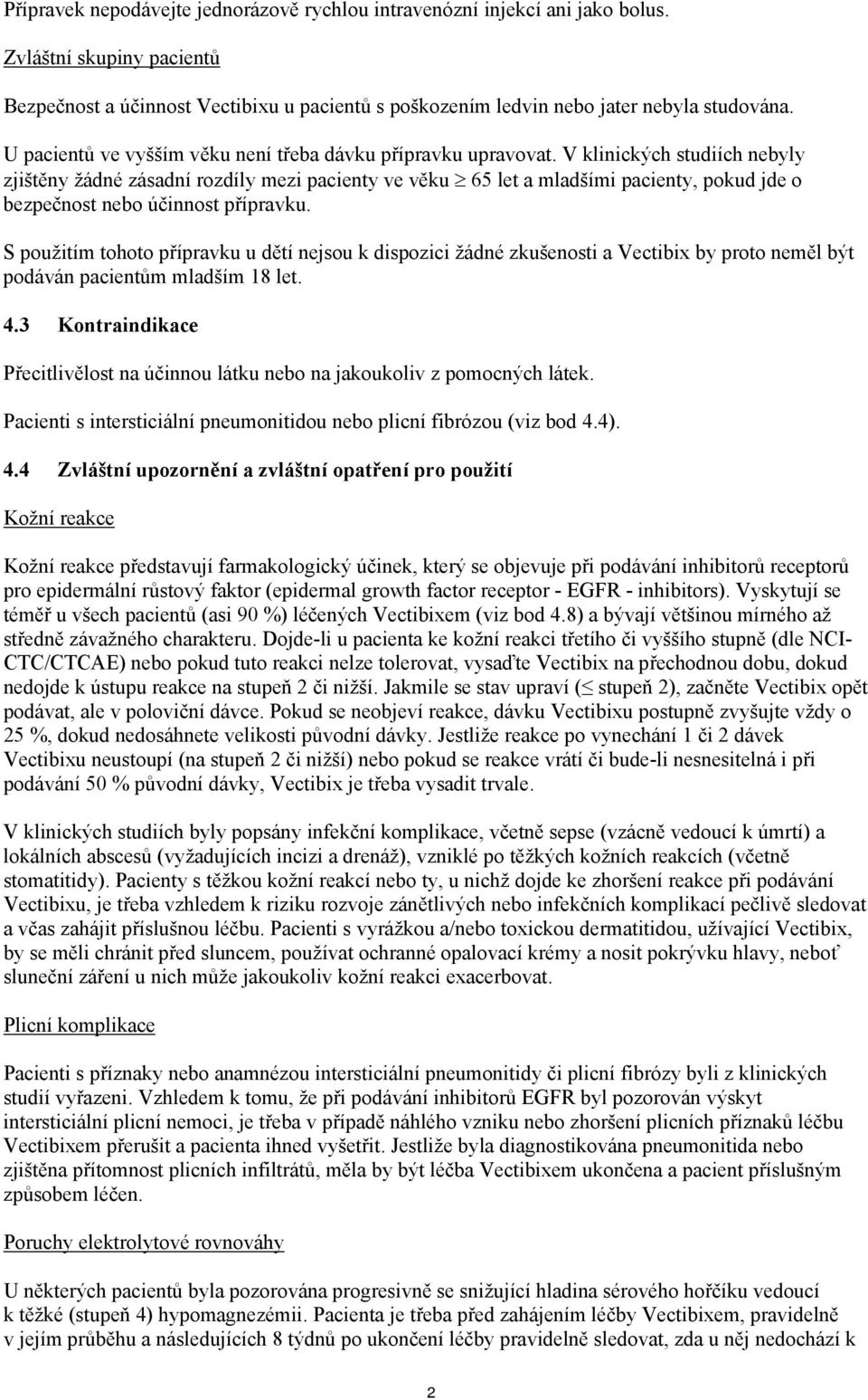 V klinických studiích nebyly zjištěny žádné zásadní rozdíly mezi pacienty ve věku 65 let a mladšími pacienty, pokud jde o bezpečnost nebo účinnost přípravku.