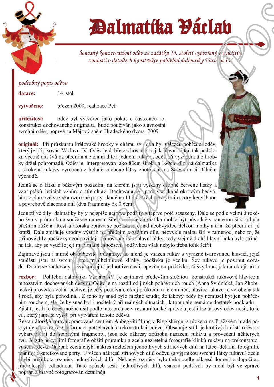 vytvořeno: březen 2009, realizace Petr příležitost: oděv byl vytvořen jako pokus o částečnou rekonstrukci dochovaného originálu, bude používán jako slavnostní svrchní oděv, poprvé na Májový sněm