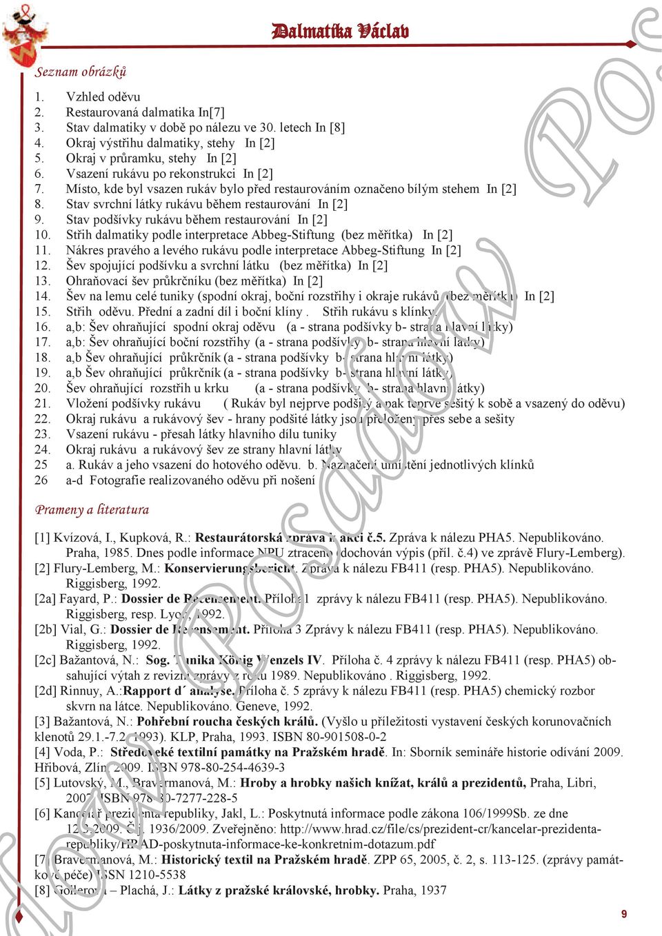 Stav svrchní látky rukávu během restaurování In [2] 9. Stav podšívky rukávu během restaurování In [2] 10. Střih dalmatiky podle interpretace Abbeg-Stiftung (bez měřítka) In [2] 11.