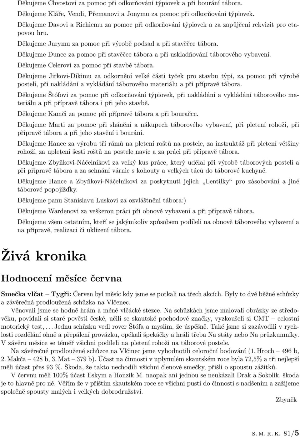 Děkujeme Dunce za pomoc při stavěčce tábora a při uskladňování táborového vybavení. Děkujeme Celerovi za pomoc při stavbě tábora.