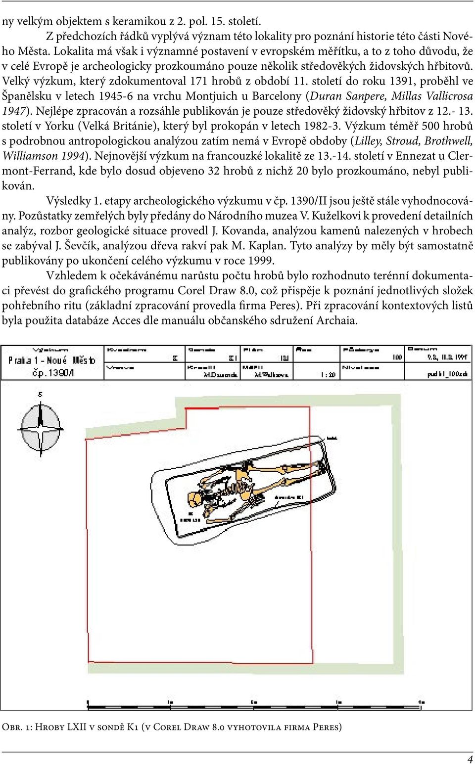 Velký výzkum, který zdokumentoval 171 hrobů z období 11. století do roku 1391, proběhl ve Španělsku v letech 1945-6 na vrchu Montjuich u Barcelony (Duran Sanpere, Millas Vallicrosa 1947).