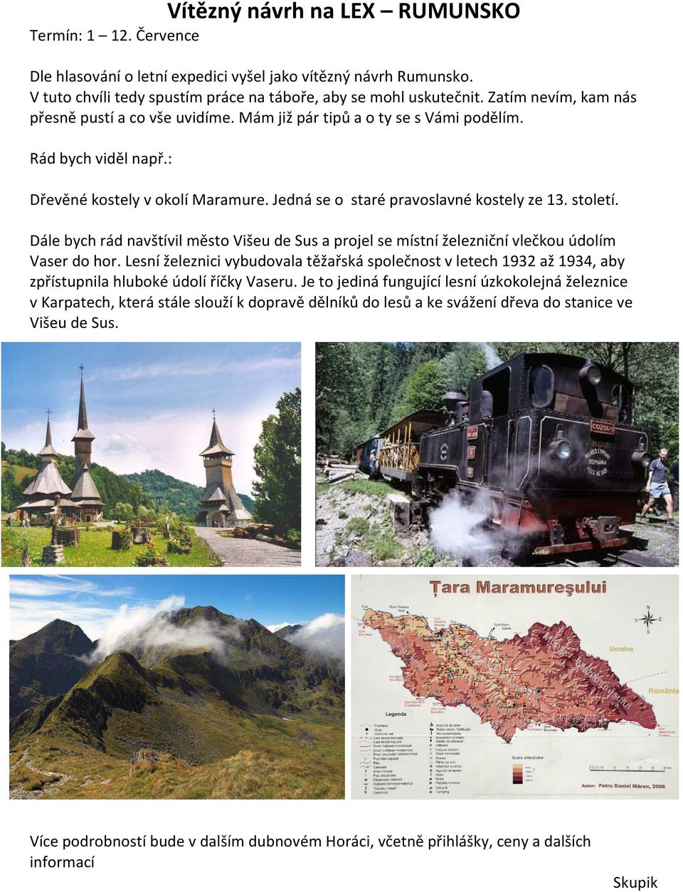 století. Dále bych rád navštívil město Višeu de Sus a projel se místní železniční vlečkou údolím Vaser do hor.