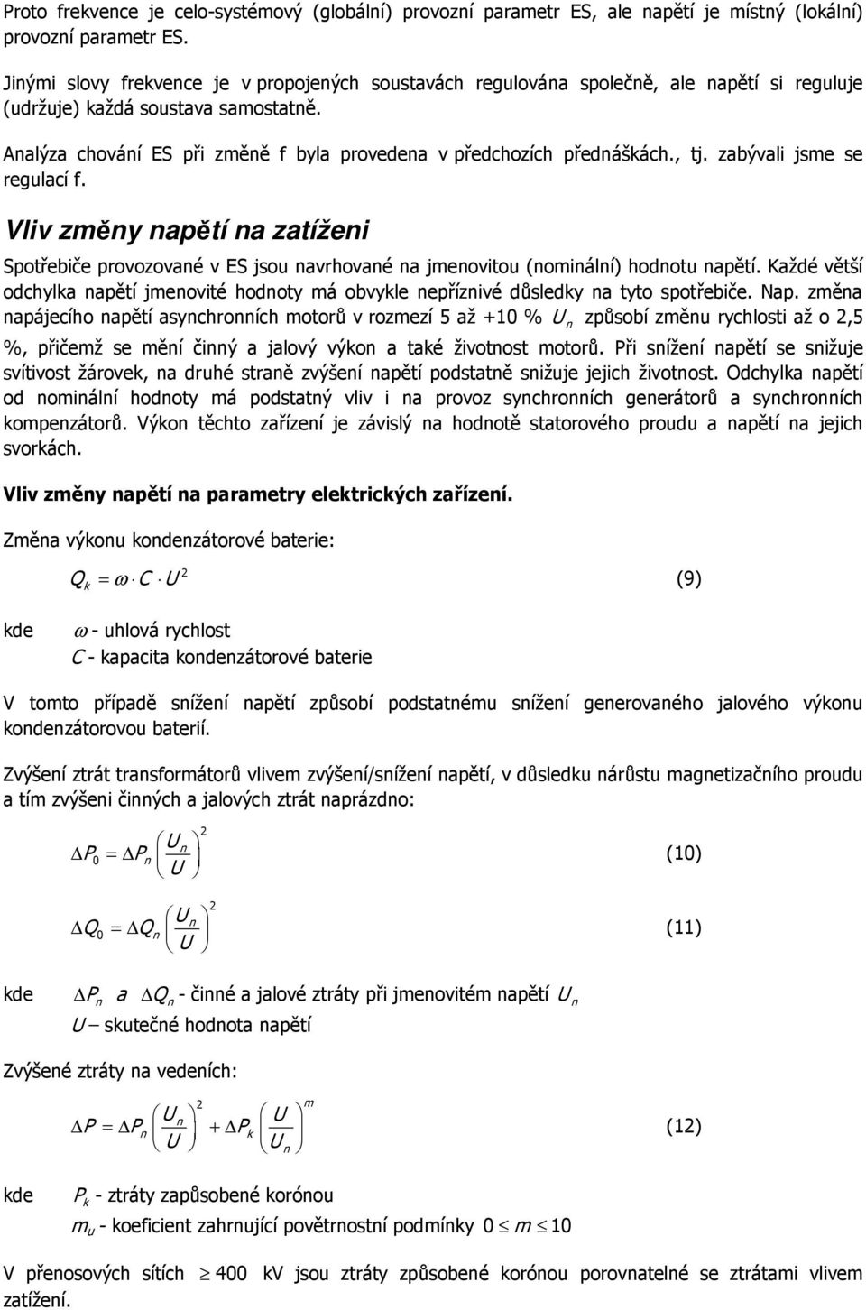 zabývali jsme se regulací f. Vliv změy apětí a zatížei Spotřebiče provozovaé v ES jsou avrhovaé a jmeovitou (omiálí) hodotu apětí.