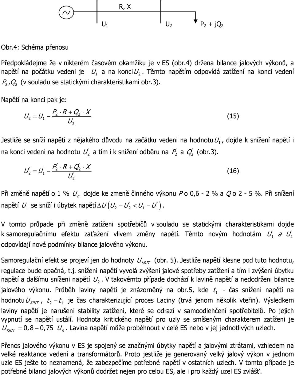 Napětí a koci pak je: R + X = (5) Jestliže se síží apětí z ějakého důvodu a začátku vedei a hodotu, dojde k sížeí apětí i a koci vedei a hodotu a tím i k sížeí odběru a a (obr.3).