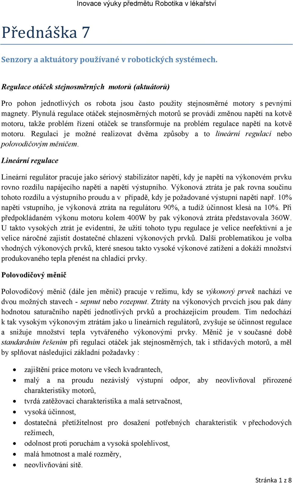 Plynulá regulace otáček stejnosměrných motorů se provádí změnou napětí na kotvě motoru, takže problém řízení otáček se transformuje na problém regulace napětí na kotvě motoru.