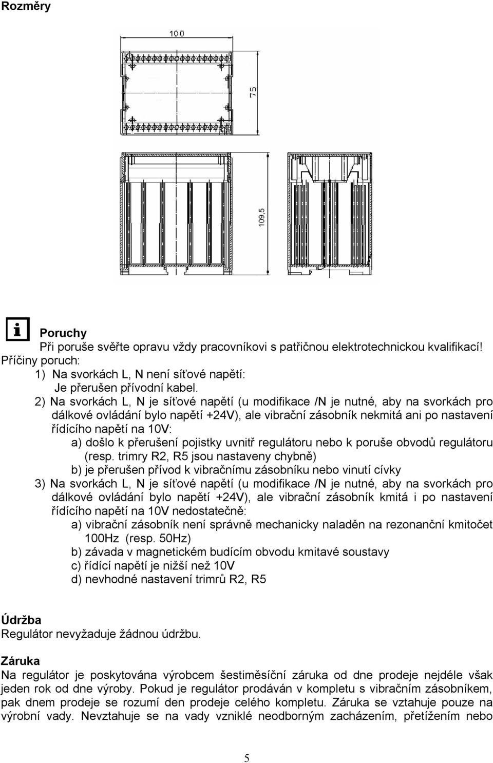 k přerušení pojistky uvnitř regulátoru nebo k poruše obvodů regulátoru (resp.