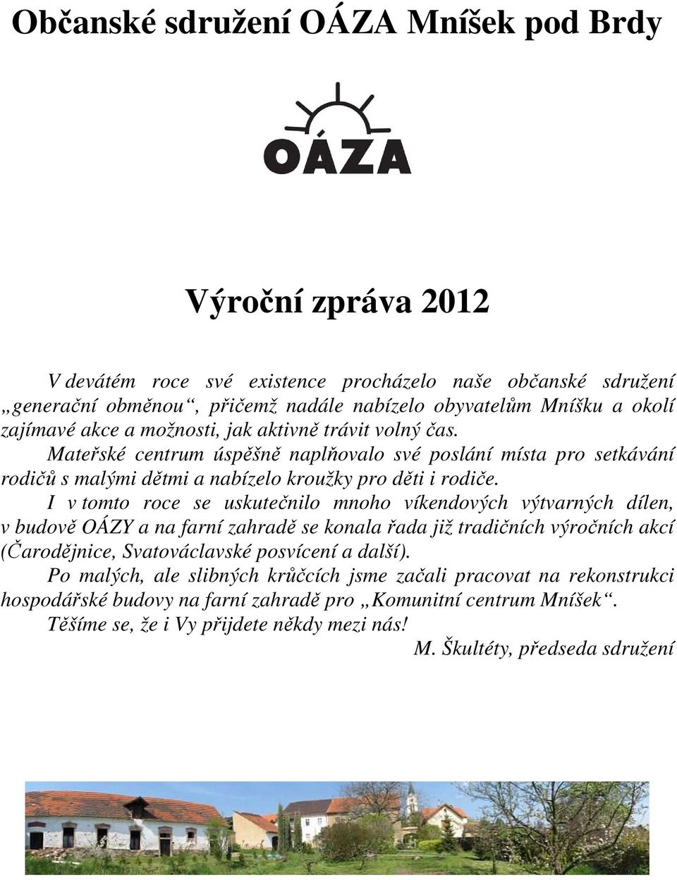 I v tomto roce se uskutečnilo mnoho víkendových výtvarných dílen, v budově OÁZY a na farní zahradě se konala řada již tradičních výročních akcí (Čarodějnice, Svatováclavské posvícení a další).