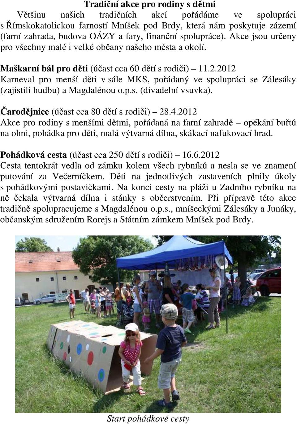 2012 Karneval pro menší děti v sále MKS, pořádaný ve spolupráci se Zálesáky (zajistili hudbu) a Magdalénou o.p.s. (divadelní vsuvka). Čarodějnice (účast cca 80 dětí s rodiči) 28.4.