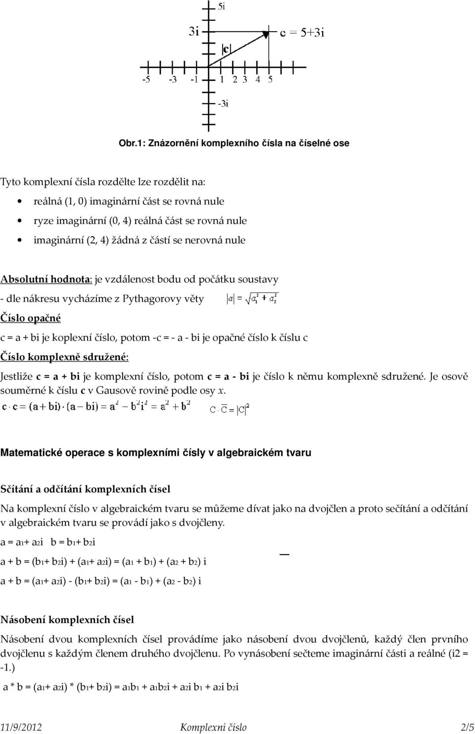 -c = - a - bi je opačné číslo k číslu c Číslo komplexně sdružené: Jestliže c = a + bi je komplexní číslo, potom c = a - bi je číslo k němu komplexně sdružené.