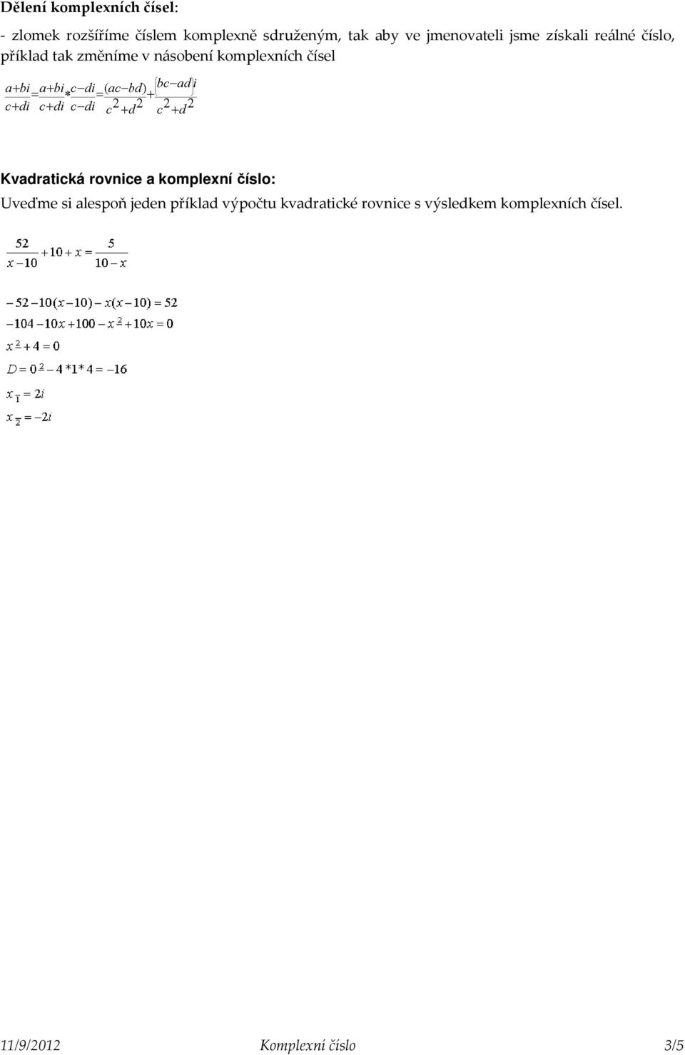 komplexních čísel Kvadratická rovnice a komplexní číslo: Uveďme si alespoň jeden