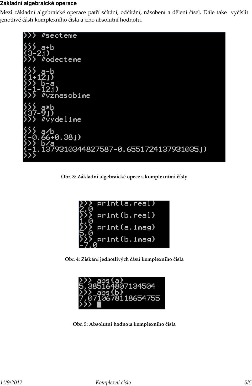 Dále take vyčíslit jenotlivé části komplexního čísla a jeho absolutní hodnotu. Obr.