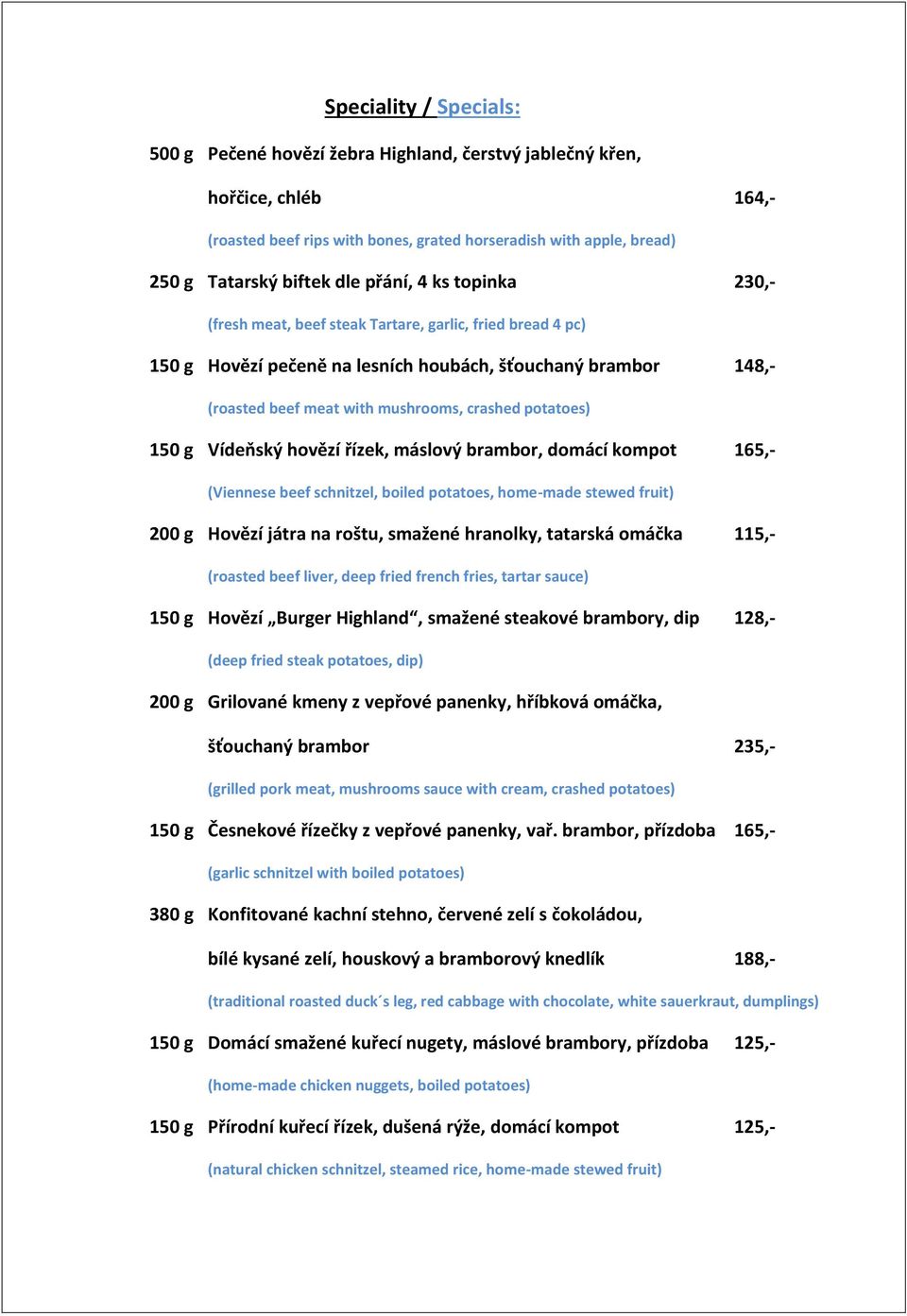 potatoes) 150 g Vídeňský hovězí řízek, máslový brambor, domácí kompot 165,- (Viennese beef schnitzel, boiled potatoes, home-made stewed fruit) 200 g Hovězí játra na roštu, smažené hranolky, tatarská