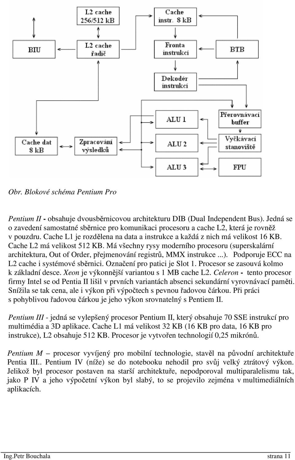 Cache L2 má velikost 512 KB. Má všechny rysy moderního procesoru (superskalární architektura, Out of Order, přejmenování registrů, MMX instrukce...). Podporuje ECC na L2 cache i systémové sběrnici.