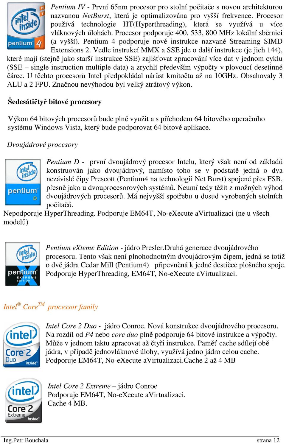 Pentium 4 podporuje nové instrukce nazvané Streaming SIMD Extensions 2.