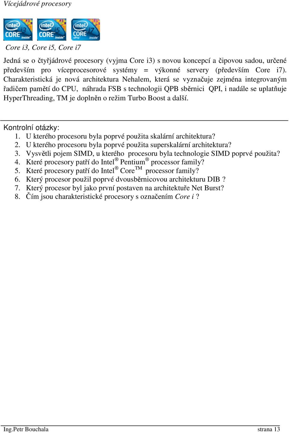 Charakteristická je nová architektura Nehalem, která se vyznačuje zejména integrovaným řadičem pamětí do CPU, náhrada FSB s technologii QPB sběrnici QPI, i nadále se uplatňuje HyperThreading, TM je