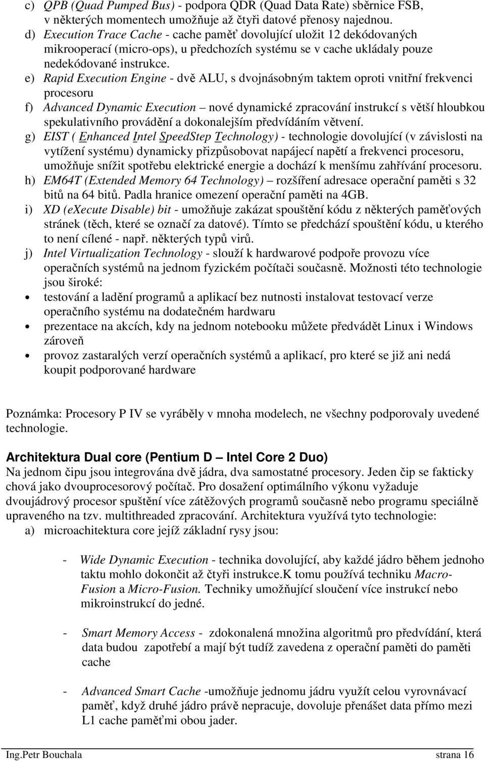 e) Rapid Execution Engine - dvě ALU, s dvojnásobným taktem oproti vnitřní frekvenci procesoru f) Advanced Dynamic Execution nové dynamické zpracování instrukcí s větší hloubkou spekulativního