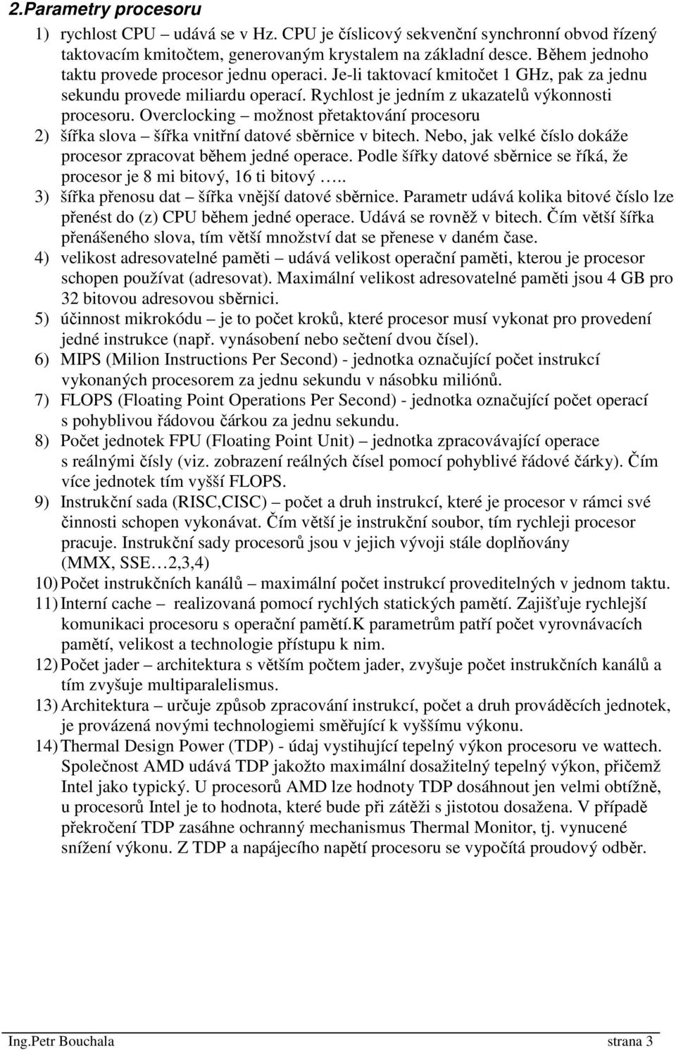 Overclocking možnost přetaktování procesoru 2) šířka slova šířka vnitřní datové sběrnice v bitech. Nebo, jak velké číslo dokáže procesor zpracovat během jedné operace.