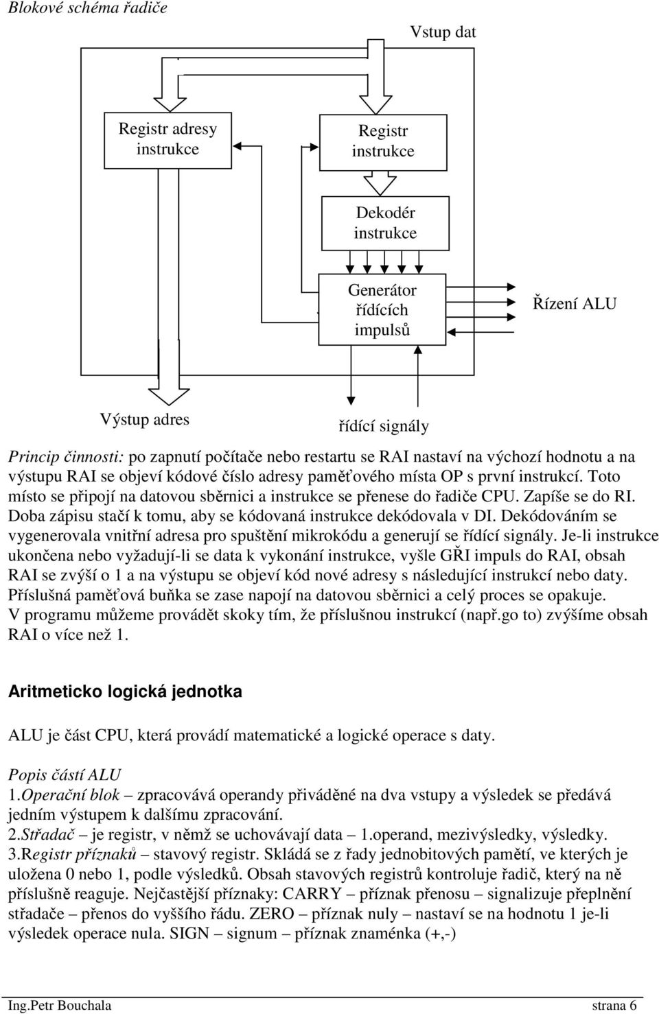 Toto místo se připojí na datovou sběrnici a instrukce se přenese do řadiče CPU. Zapíše se do RI. Doba zápisu stačí k tomu, aby se kódovaná instrukce dekódovala v DI.