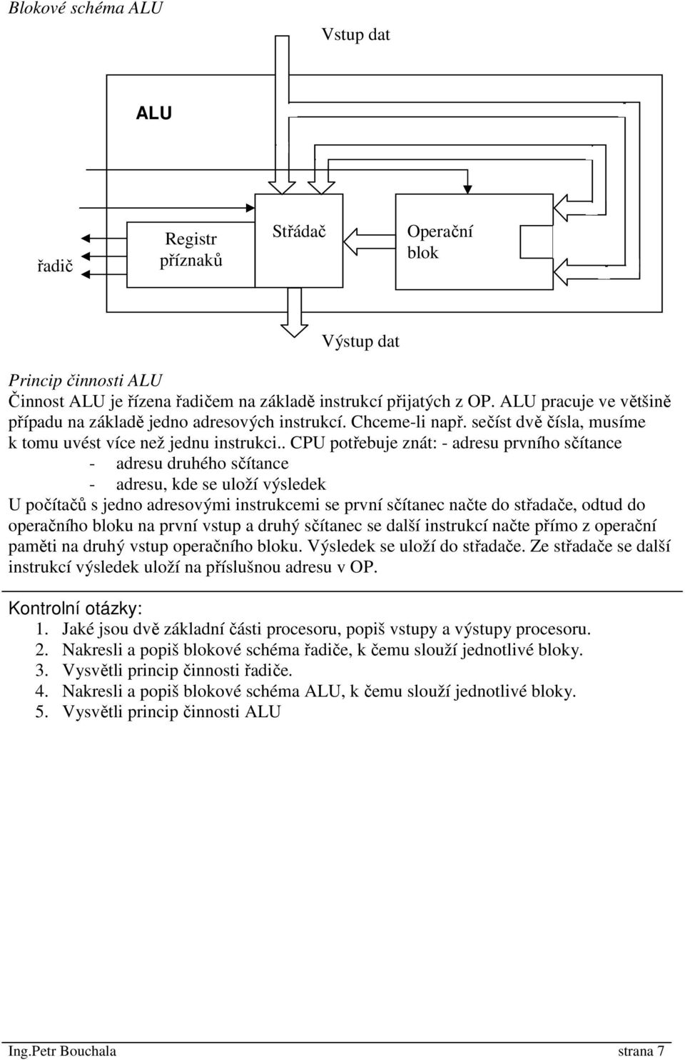 . CPU potřebuje znát: - adresu prvního sčítance - adresu druhého sčítance - adresu, kde se uloží výsledek U počítačů s jedno adresovými instrukcemi se první sčítanec načte do střadače, odtud do