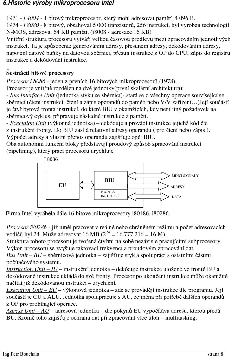 (i8008 - adresace 16 KB) Vnitřní struktura procesoru vytváří velkou časovou prodlevu mezi zpracováním jednotlivých instrukcí.