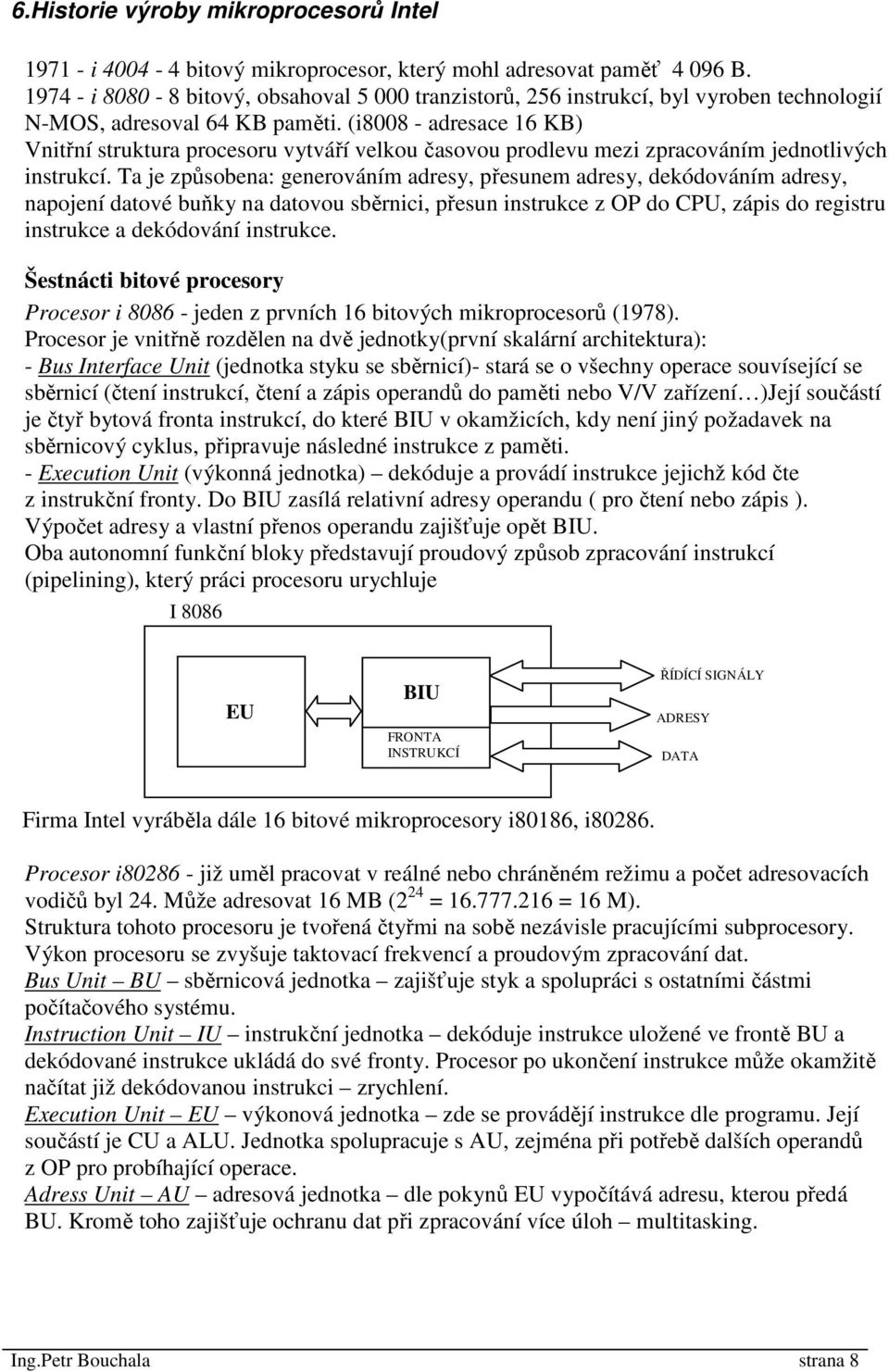 (i8008 - adresace 16 KB) Vnitřní struktura procesoru vytváří velkou časovou prodlevu mezi zpracováním jednotlivých instrukcí.