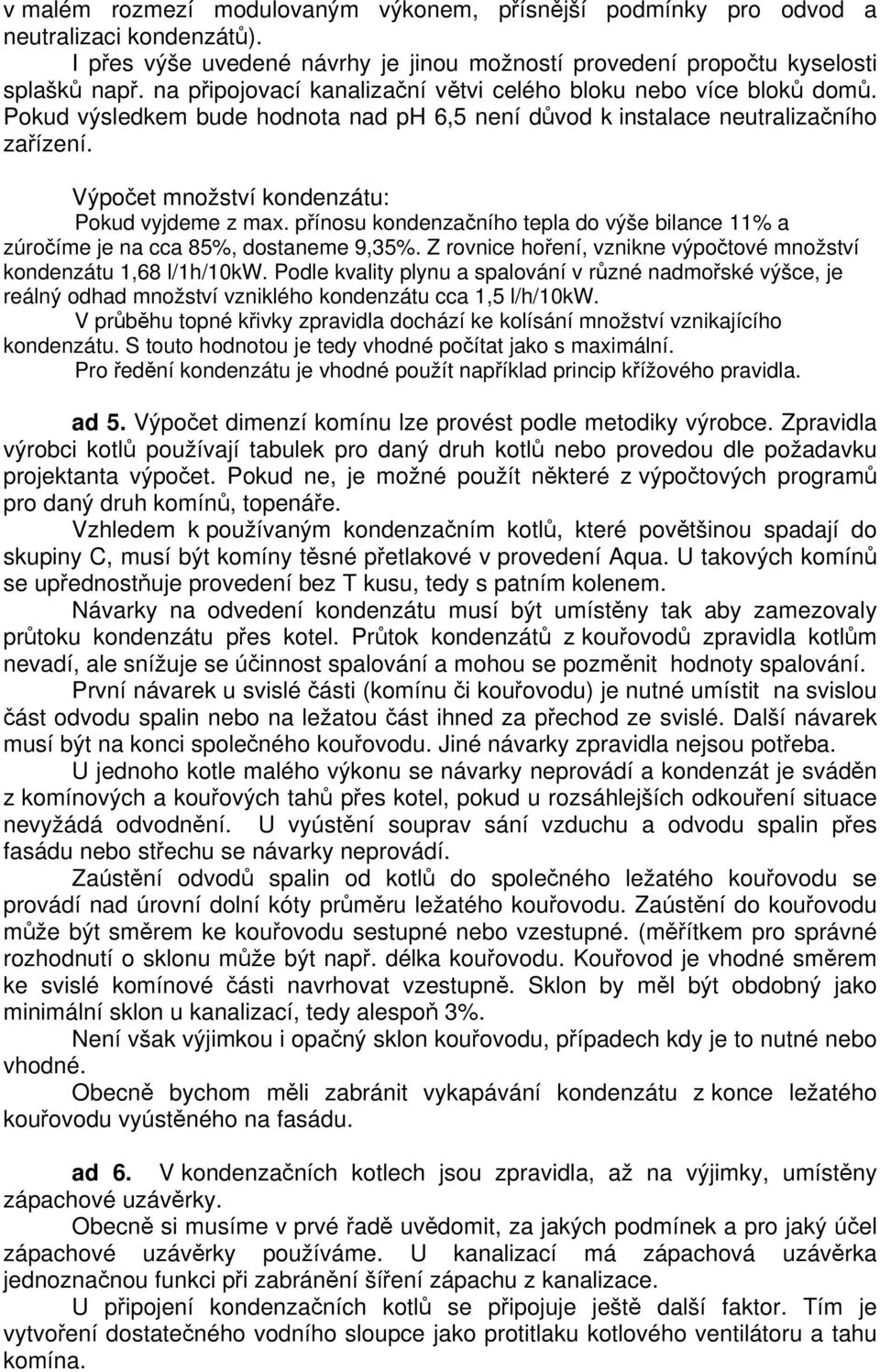 Výpočet množství kondenzátu: Pokud vyjdeme z max. přínosu kondenzačního tepla do výše bilance 11% a zúročíme je na cca 85%, dostaneme 9,35%.