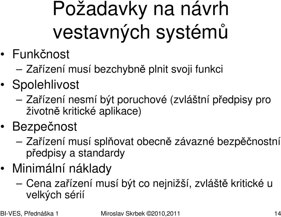 Bezpečnost Zařízení musí splňovat obecně závazné bezpěčnostní předpisy a standardy Minimální náklady