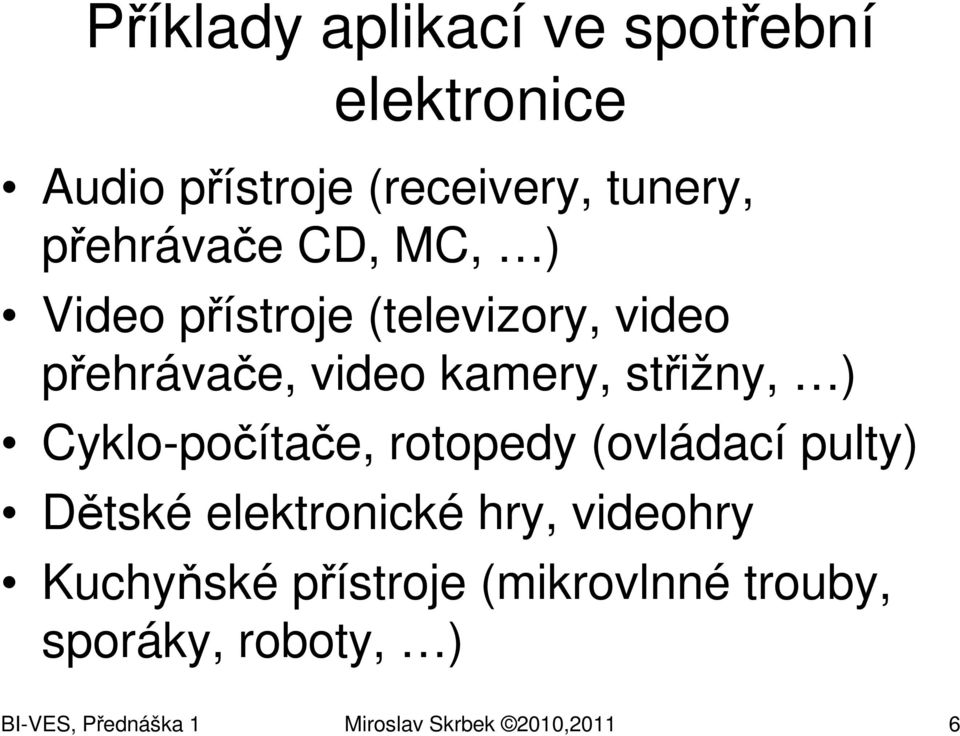 střižny, ) Cyklo-počítače, rotopedy (ovládací pulty) Dětské elektronické hry, videohry