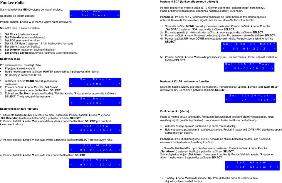 Set Dimmer (nastavení osvětlení displeje) 7. Set Energy Saving (deaktivace / aktivace úsporného režimu) Nastavení času Pro nastavení času musí být rádio: Připojeno k elektrické síti.
