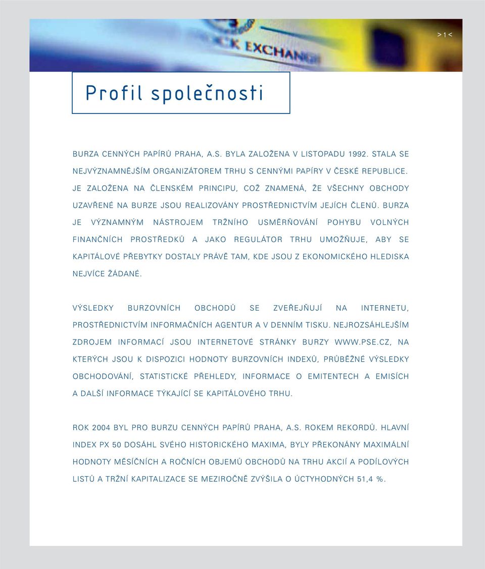 BURZA JE VÝZNAMNÝM NÁSTROJEM TRŽNÍHO USMĚRŇOVÁNÍ POHYBU VOLNÝCH FINANČNÍCH PROSTŘEDKŮ A JAKO REGULÁTOR TRHU UMOŽŇUJE, ABY SE KAPITÁLOVÉ PŘEBYTKY DOSTALY PRÁVĚ TAM, KDE JSOU Z EKONOMICKÉHO HLEDISKA