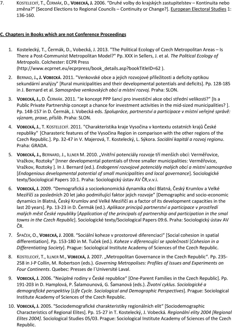 "The Political Ecology of Czech Metropolitan Areas Is There a Post-Communist Metropolitan Model?" Pp. XXX in Sellers, J. et al. The Political Ecology of Metropolis. Colchester: ECPR Press (http://www.