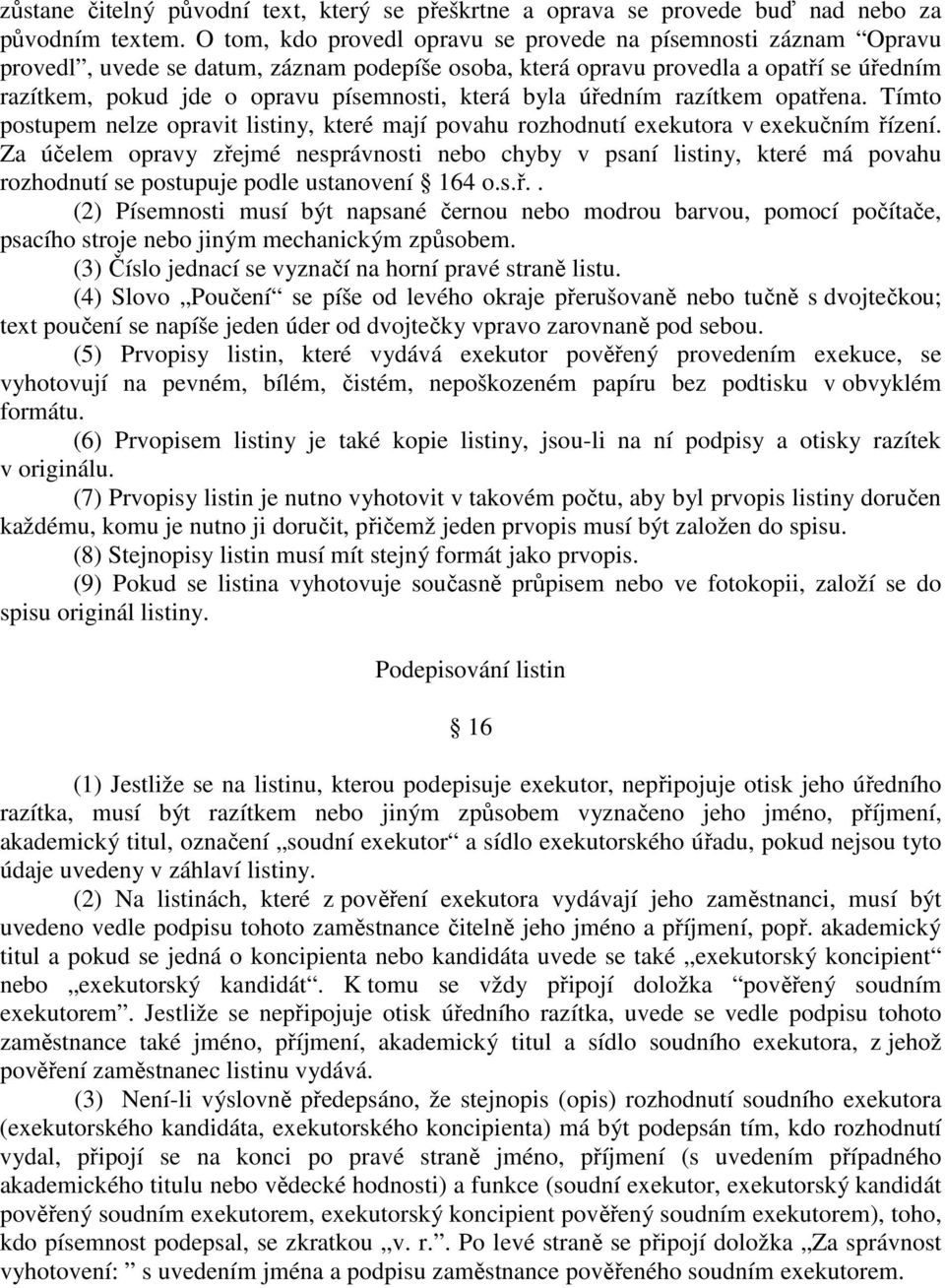 která byla úředním razítkem opatřena. Tímto postupem nelze opravit listiny, které mají povahu rozhodnutí exekutora v exekučním řízení.