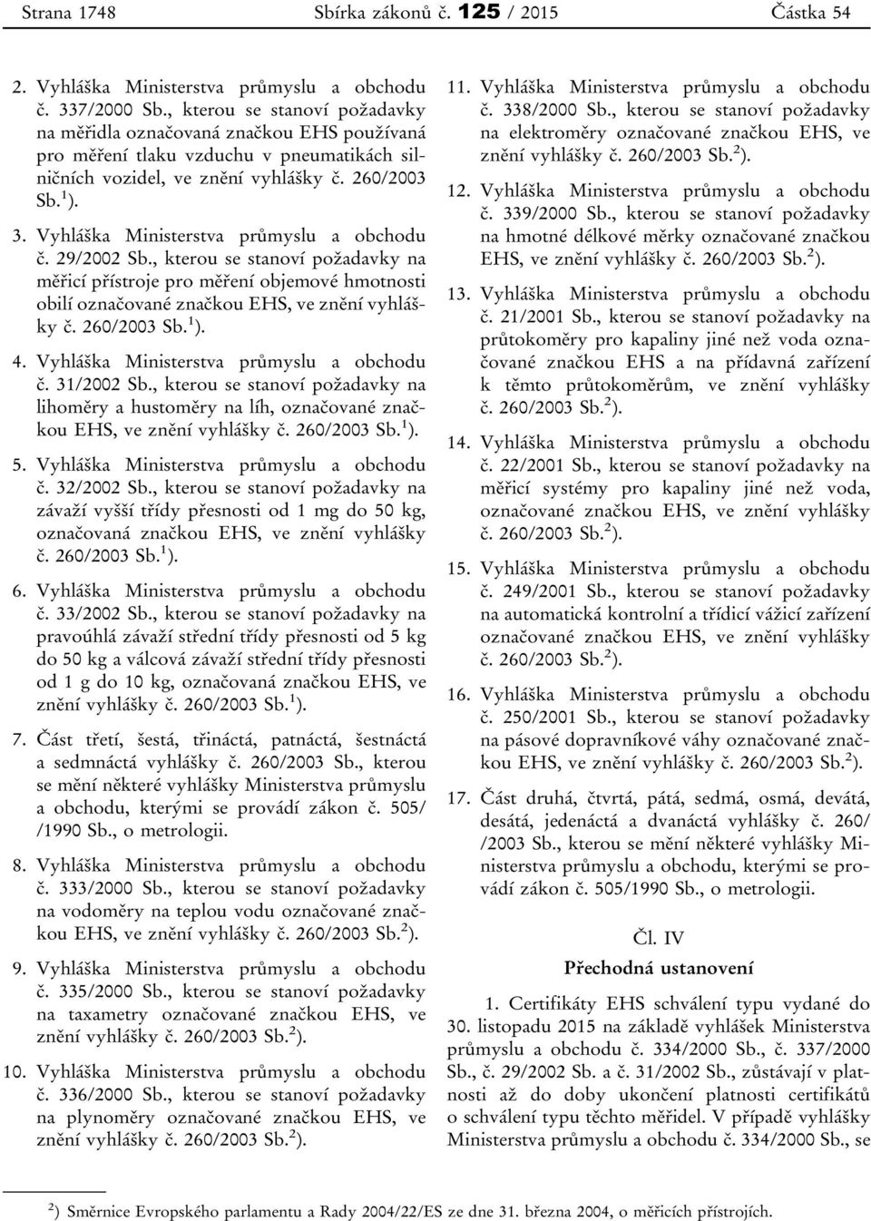 Vyhláška Ministerstva průmyslu a obchodu č. 29/2002 Sb., kterou se stanoví požadavky na měřicí přístroje pro měření objemové hmotnosti obilí označované značkou EHS, ve znění vyhlášky č. 260/2003 Sb.