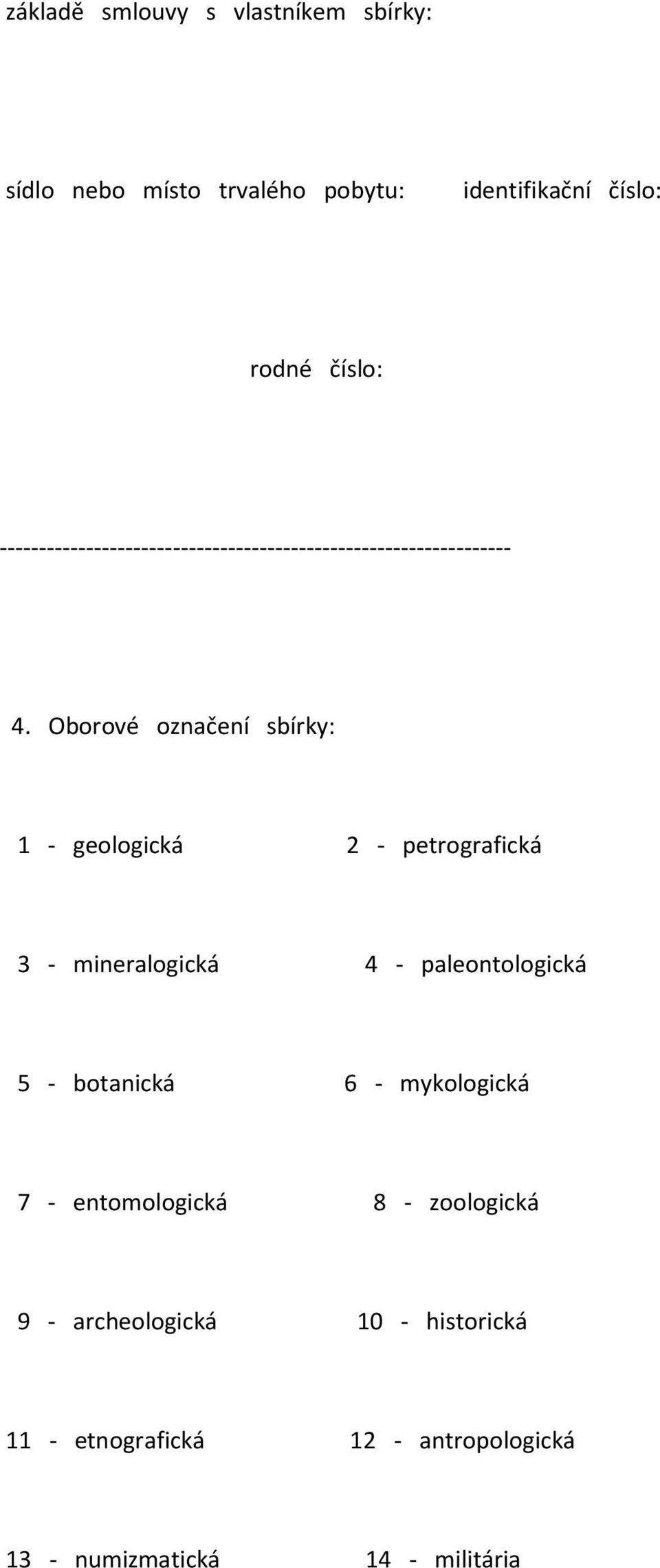 Oborové označení sbírky: 1 - geologická 2 - petrografická 3 - mineralogická 4 - paleontologická 5 - botanická