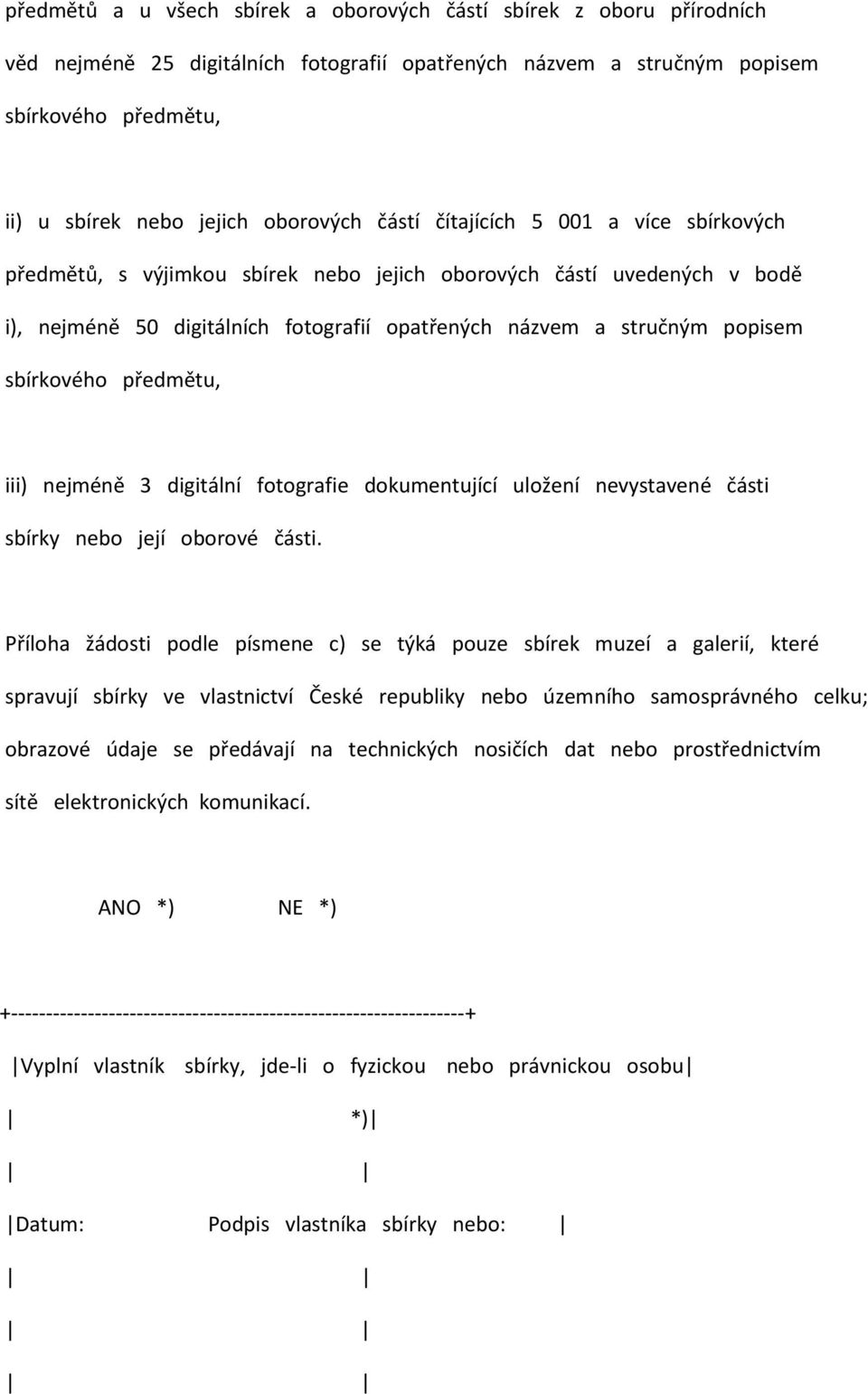 sbírkového předmětu, iii) nejméně 3 digitální fotografie dokumentující uložení nevystavené části sbírky nebo její oborové části.