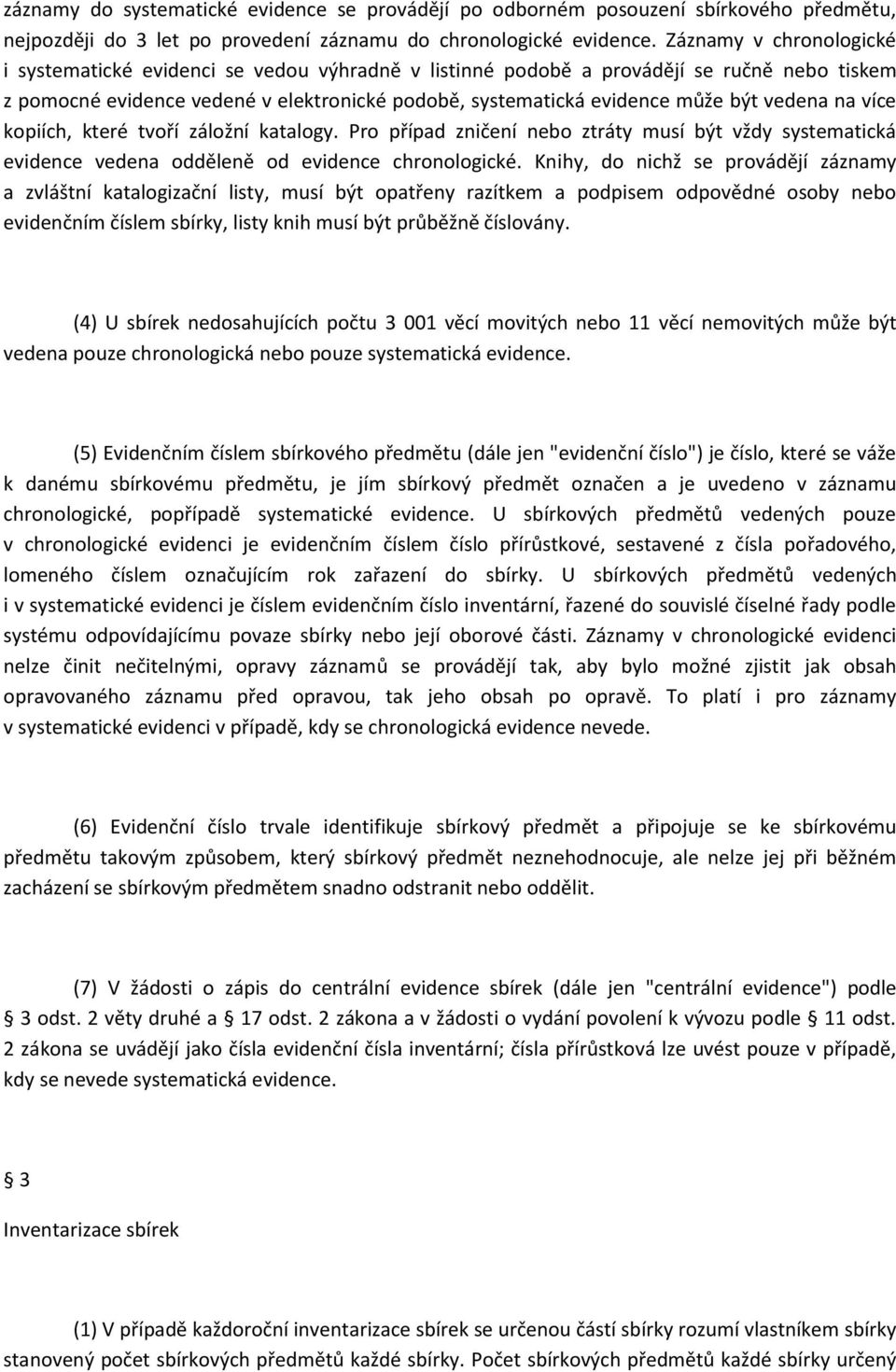 vedena na více kopiích, které tvoří záložní katalogy. Pro případ zničení nebo ztráty musí být vždy systematická evidence vedena odděleně od evidence chronologické.