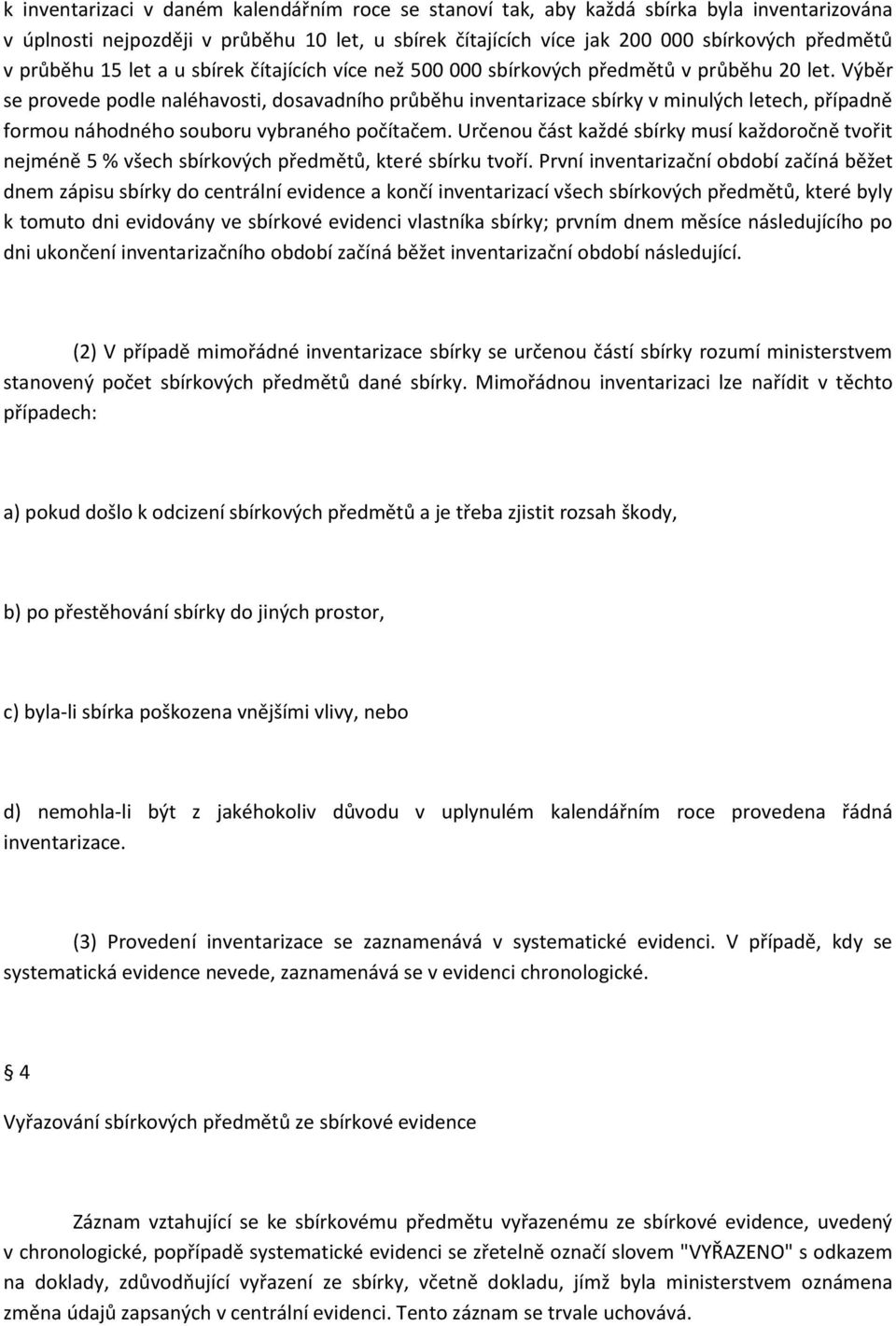 Výběr se provede podle naléhavosti, dosavadního průběhu inventarizace sbírky v minulých letech, případně formou náhodného souboru vybraného počítačem.