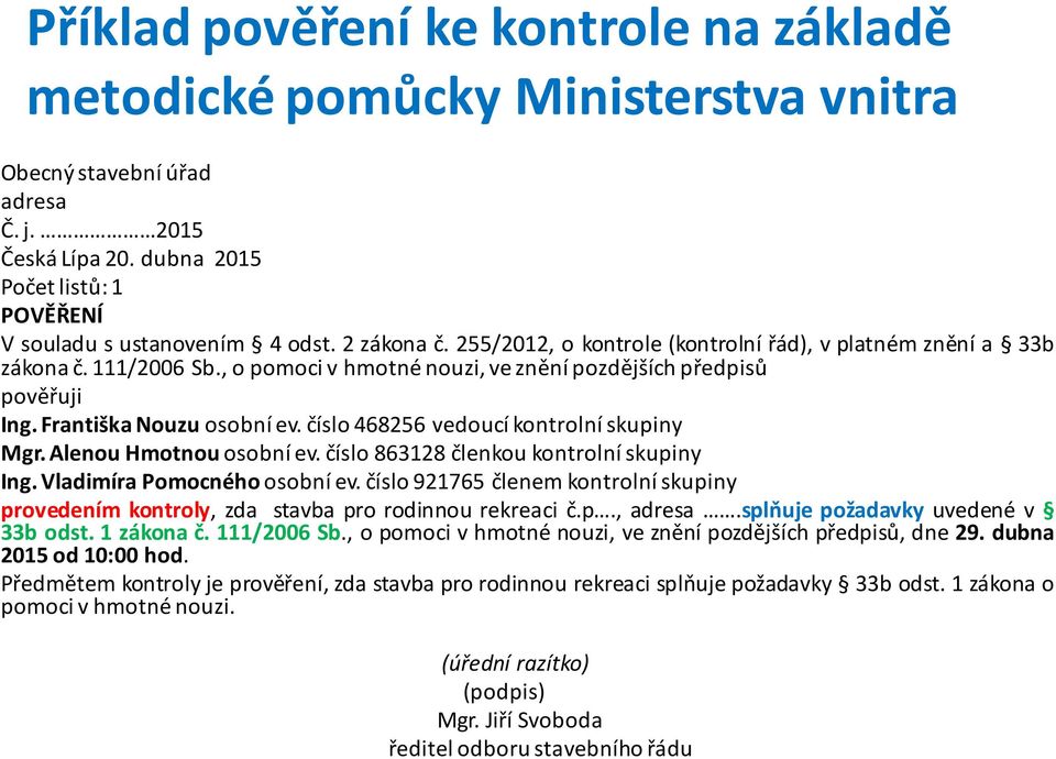 číslo 468256 vedoucí kontrolní skupiny Mgr. Alenou Hmotnou osobní ev. číslo 863128 členkou kontrolní skupiny Ing. Vladimíra Pomocného osobní ev.