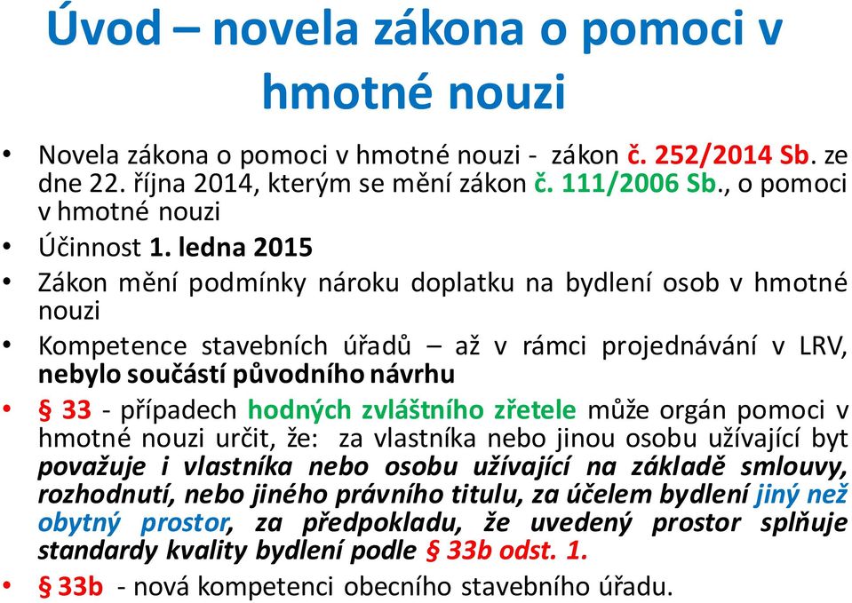 ledna 2015 Zákon mění podmínky nároku doplatku na bydlení osob v hmotné nouzi Kompetence stavebních úřadů až v rámci projednávání v LRV, nebylo součástí původního návrhu 33 - případech hodných