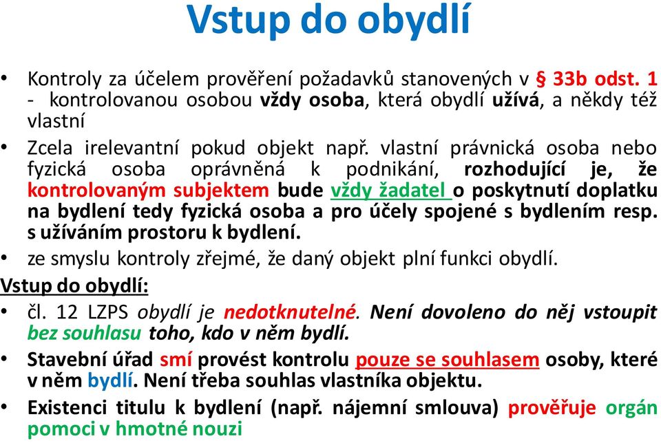 s bydlením resp. s užíváním prostoru k bydlení. ze smyslu kontroly zřejmé, že daný objekt plní funkci obydlí. Vstup do obydlí: čl. 12 LZPS obydlí je nedotknutelné.