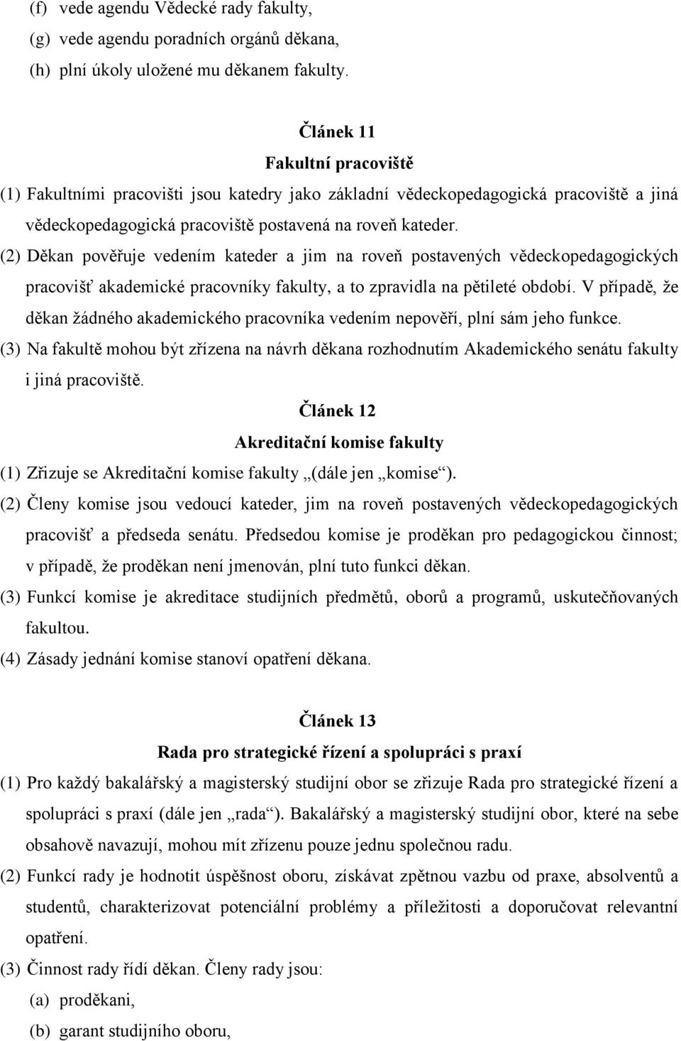 (2) Děkan pověřuje vedením kateder a jim na roveň postavených vědeckopedagogických pracovišť akademické pracovníky fakulty, a to zpravidla na pětileté období.