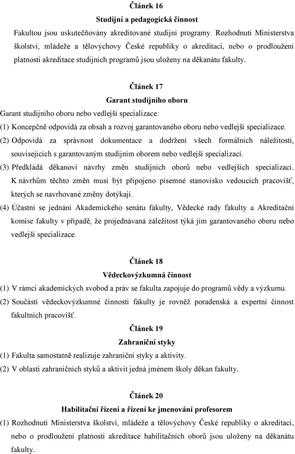 Článek 17 Garant studijního oboru Garant studijního oboru nebo vedlejší specializace: (1) Koncepčně odpovídá za obsah a rozvoj garantovaného oboru nebo vedlejší specializace.