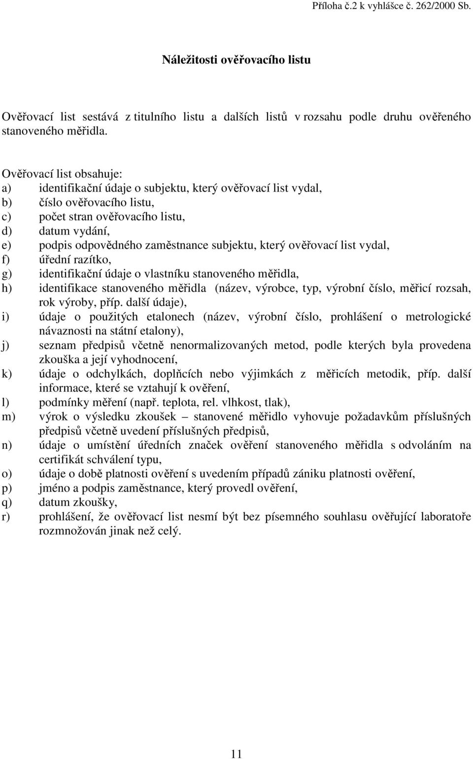 zaměstnance subjektu, který ověřovací list vydal, f) úřední razítko, g) identifikační údaje o vlastníku stanoveného měřidla, h) identifikace stanoveného měřidla (název, výrobce, typ, výrobní číslo,