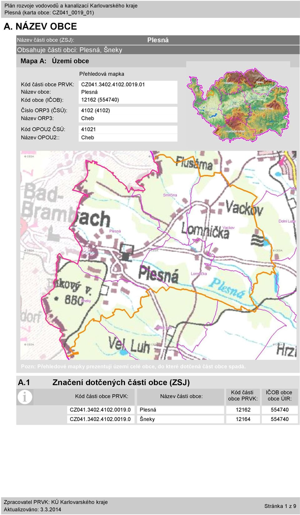 Přehledové mapky prezentují území celé obce, do které dotčená část obce spadá. A.