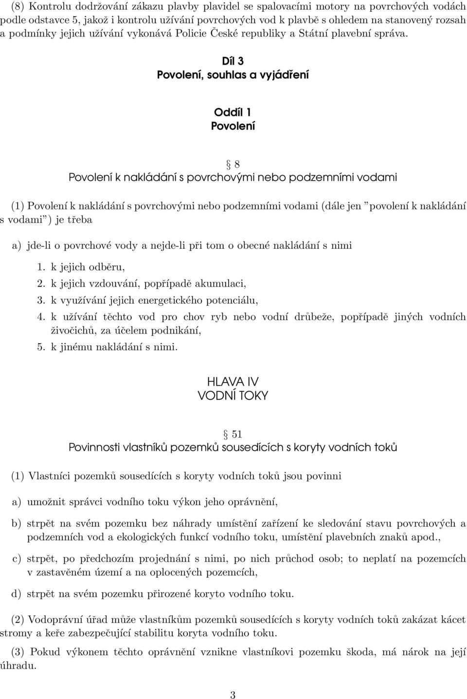 Díl 3 Povolení, souhlas a vyjádření Oddíl 1 Povolení 8 Povolení k nakládání s povrchovými nebo podzemními vodami (1) Povolení k nakládání s povrchovými nebo podzemními vodami (dále jen povolení k