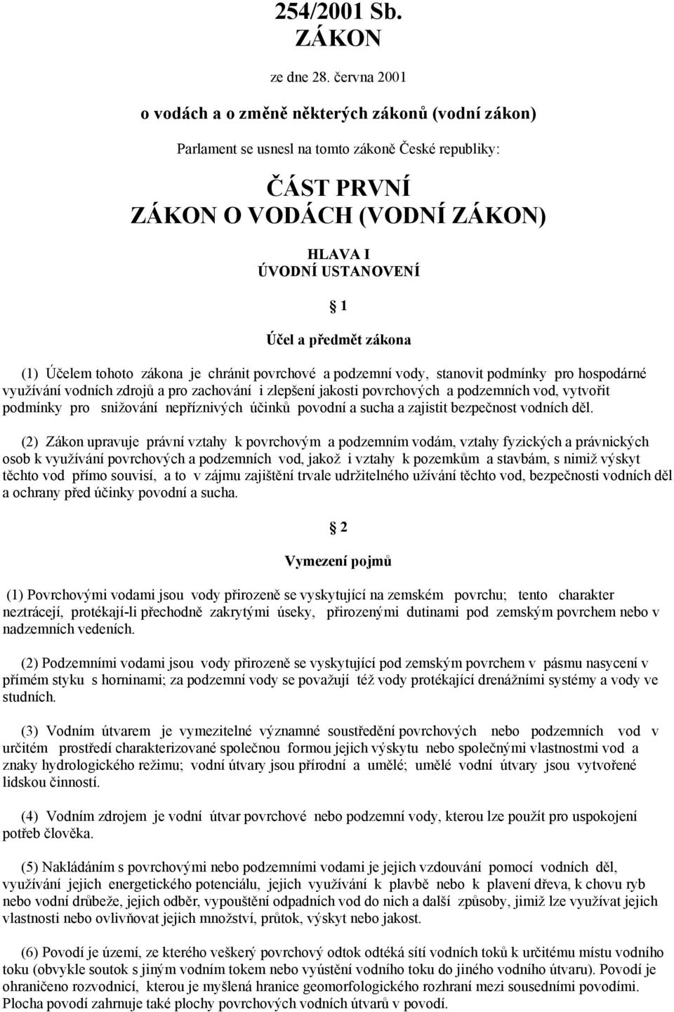 zákona (1) Účelem tohoto zákona je chránit povrchové a podzemní vody, stanovit podmínky pro hospodárné využívání vodních zdrojů a pro zachování i zlepšení jakosti povrchových a podzemních vod,