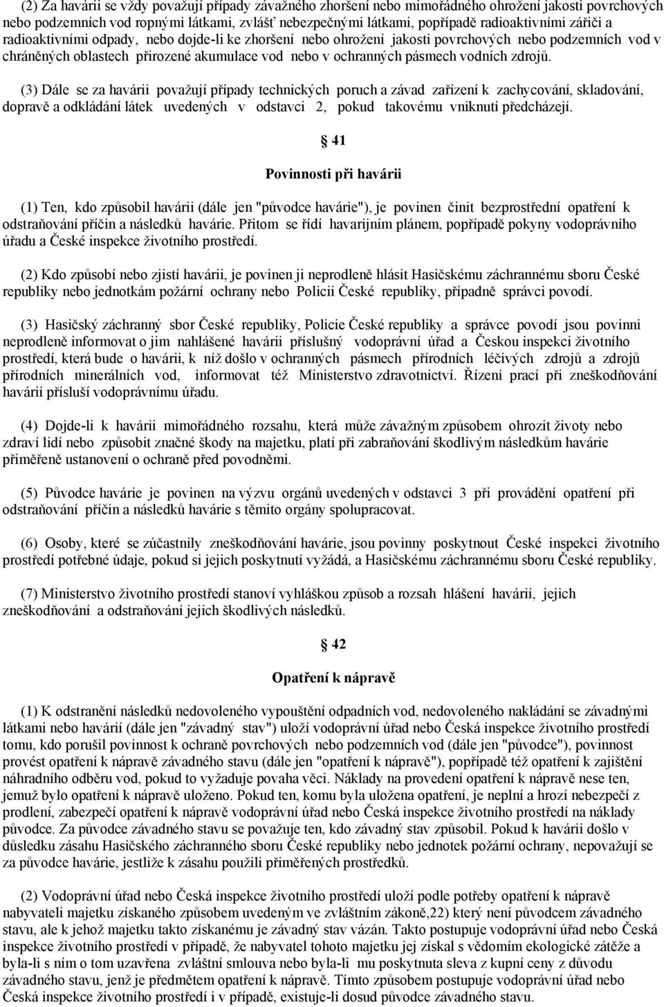 (3) Dále se za havárii považují případy technických poruch a závad zařízení k zachycování, skladování, dopravě a odkládání látek uvedených v odstavci 2, pokud takovému vniknutí předcházejí.