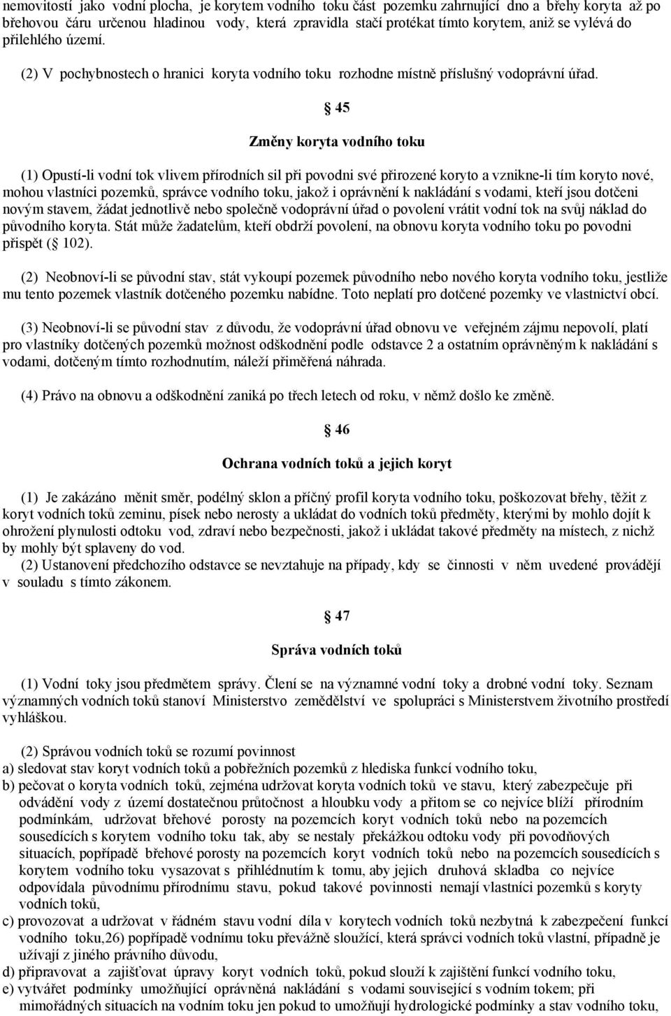 45 Změny koryta vodního toku (1) Opustí-li vodní tok vlivem přírodních sil při povodni své přirozené koryto a vznikne-li tím koryto nové, mohou vlastníci pozemků, správce vodního toku, jakož i