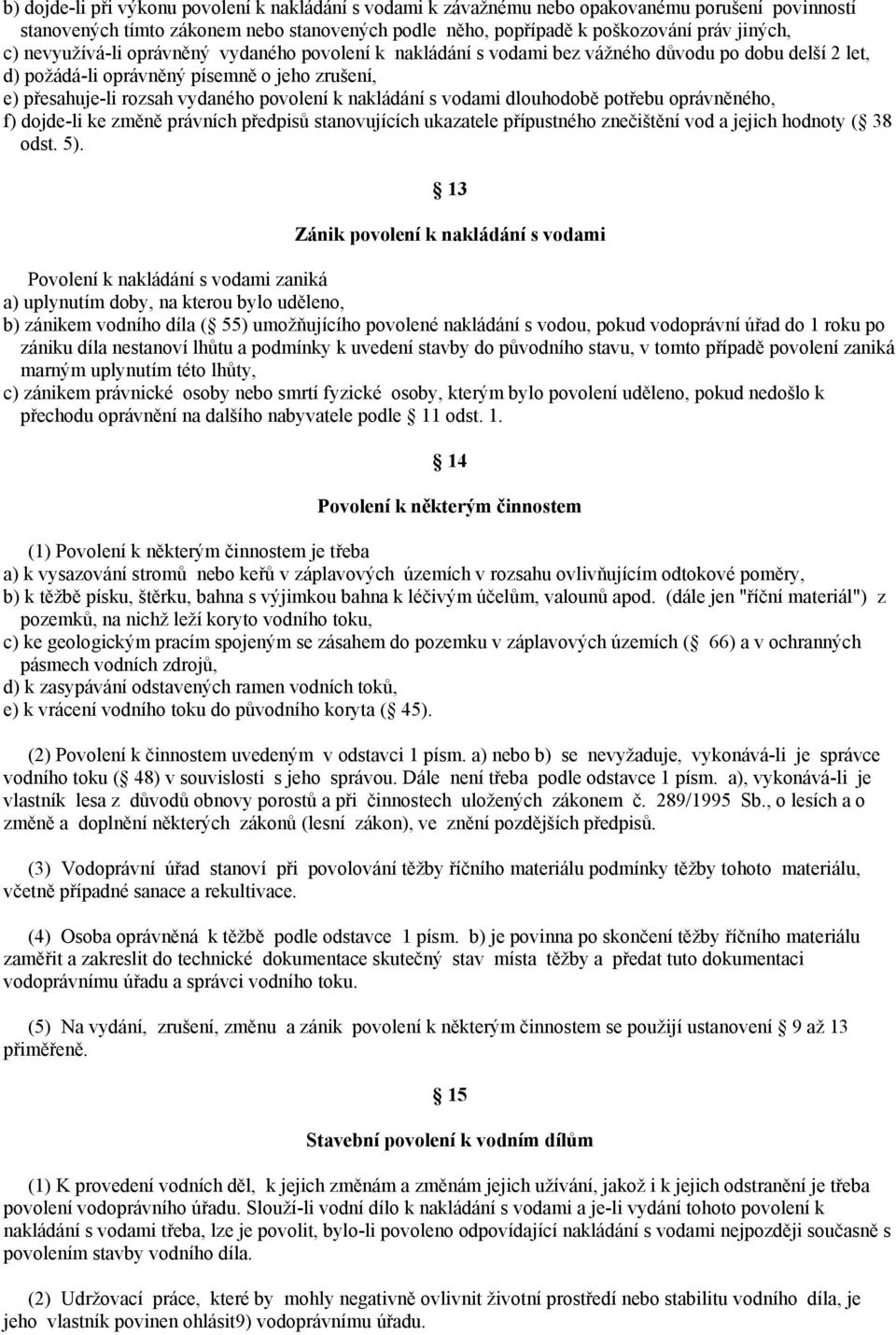 nakládání s vodami dlouhodobě potřebu oprávněného, f) dojde-li ke změně právních předpisů stanovujících ukazatele přípustného znečištění vod a jejich hodnoty ( 38 odst. 5).